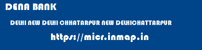DENA BANK  DELHI NEW DELHI CHHATARPUR NEW DELHICHATTARPUR  micr code